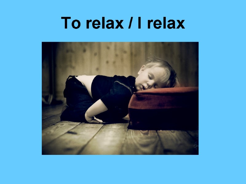 To relax / I relax